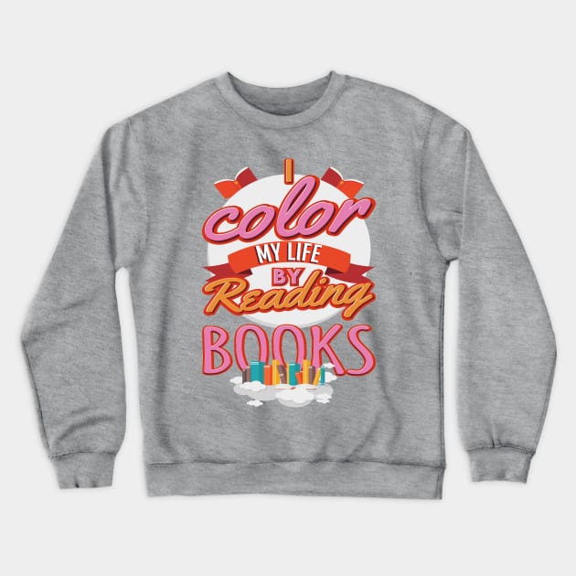 I Color My Life By Reading Books Crewneck Sweatshirt by numpdog